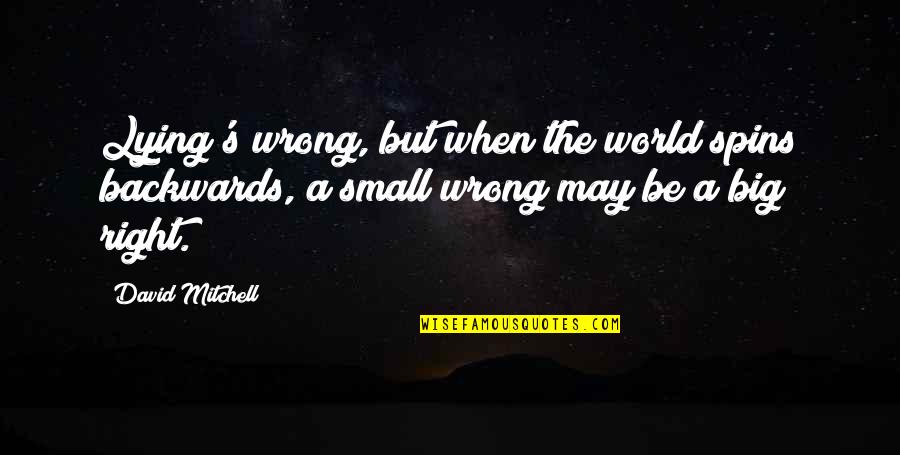 Small And Wrong Quotes By David Mitchell: Lying's wrong, but when the world spins backwards,