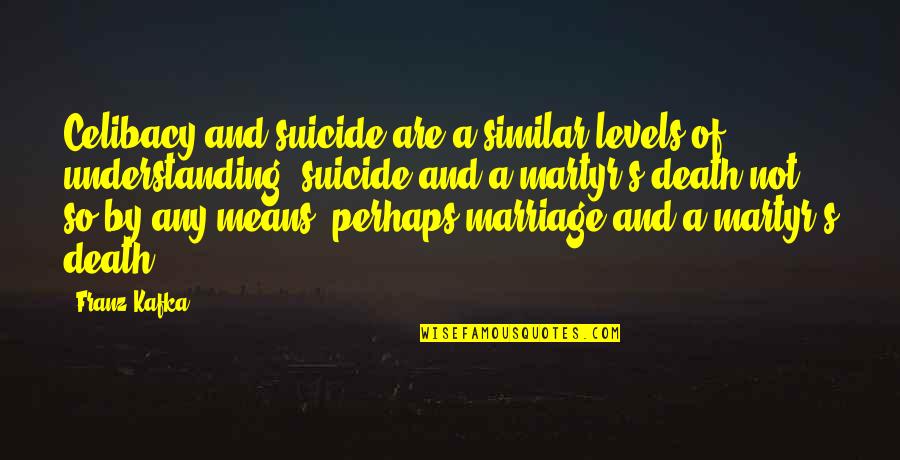 Small Annoyances Quotes By Franz Kafka: Celibacy and suicide are a similar levels of Small Annoyances Quotes By Franz Kafka: Celibacy and suicide are a similar levels of