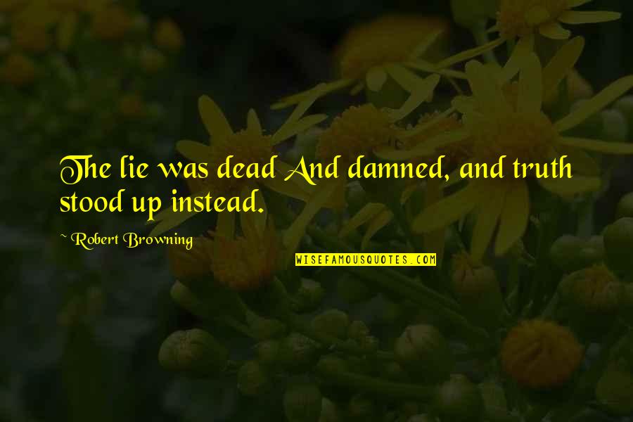 Small Annoyances Quotes By Robert Browning: The lie was dead And damned, and truth