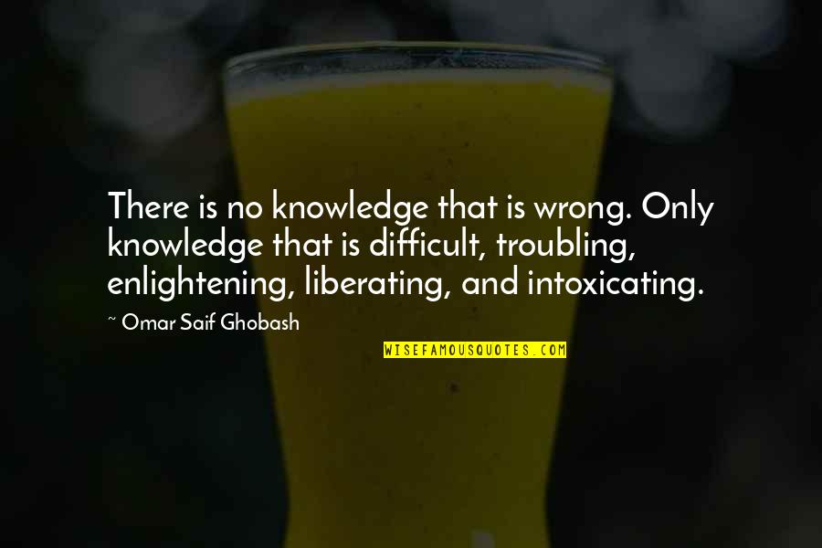 Small Apartments Quotes By Omar Saif Ghobash: There is no knowledge that is wrong. Only