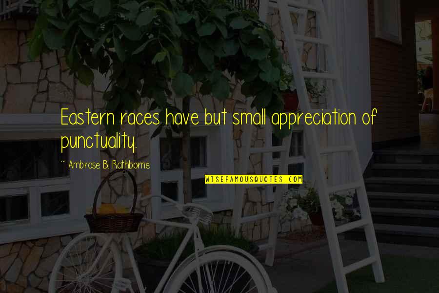 Small Appreciation Quotes By Ambrose B. Rathborne: Eastern races have but small appreciation of punctuality.