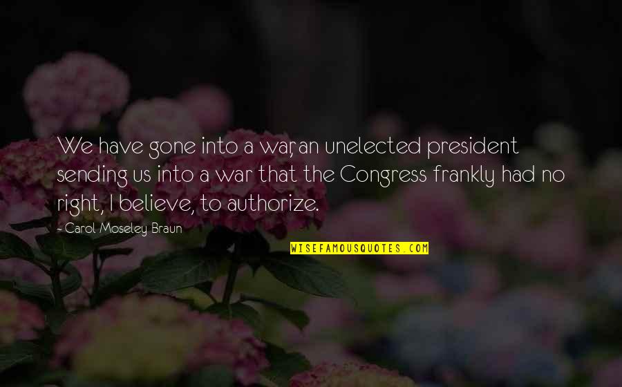 Small Audience Quotes By Carol Moseley Braun: We have gone into a war, an unelected Small Audience Quotes By Carol Moseley Braun: We have gone into a war, an unelected