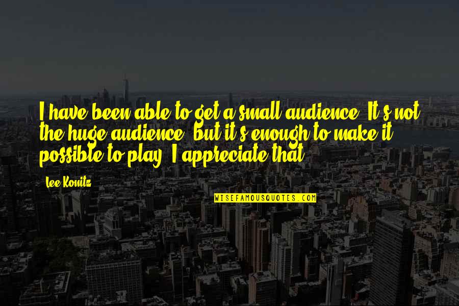 Small Audience Quotes By Lee Konitz: I have been able to get a small Small Audience Quotes By Lee Konitz: I have been able to get a small