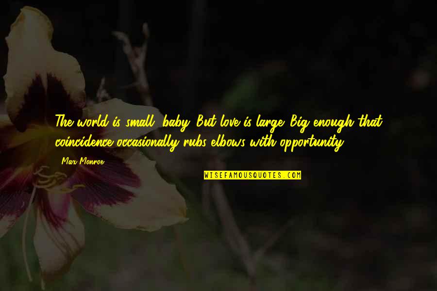 Small Baby Love Quotes By Max Monroe: The world is small, baby. But love is