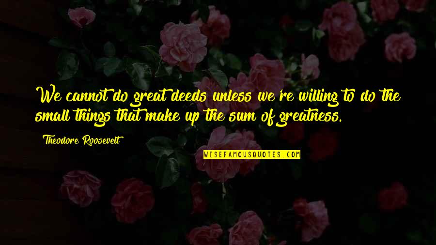 Small Basketball Quotes By Theodore Roosevelt: We cannot do great deeds unless we're willing