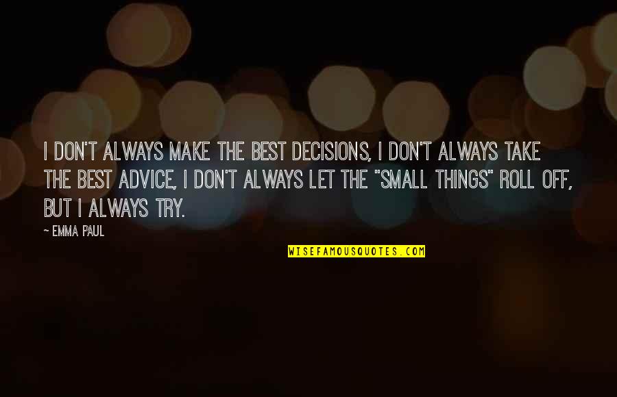 Small Best Quotes By Emma Paul: I don't always make the best decisions, I