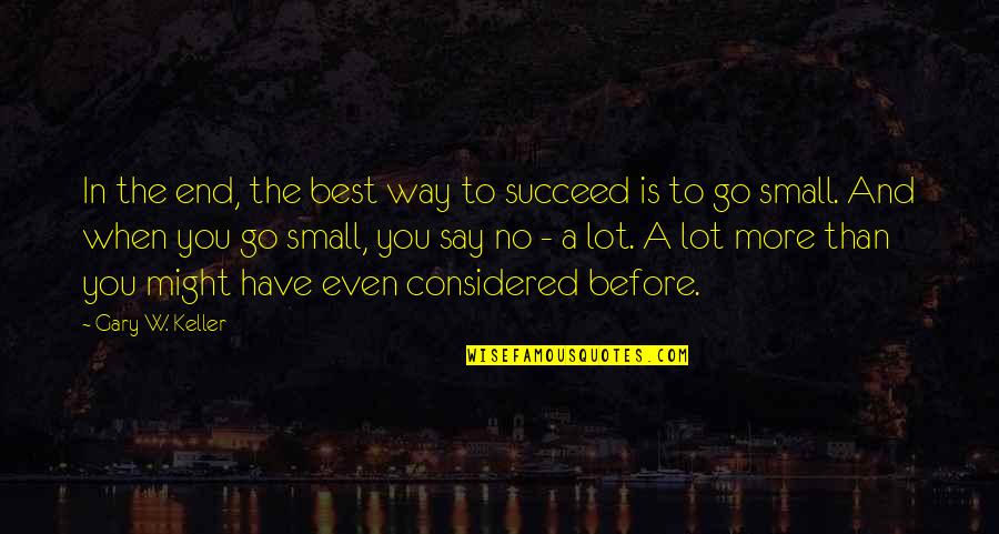 Small Best Quotes By Gary W. Keller: In the end, the best way to succeed