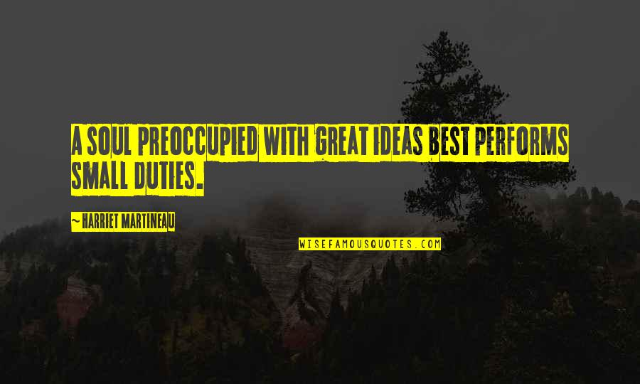 Small Best Quotes By Harriet Martineau: A soul preoccupied with great ideas best performs