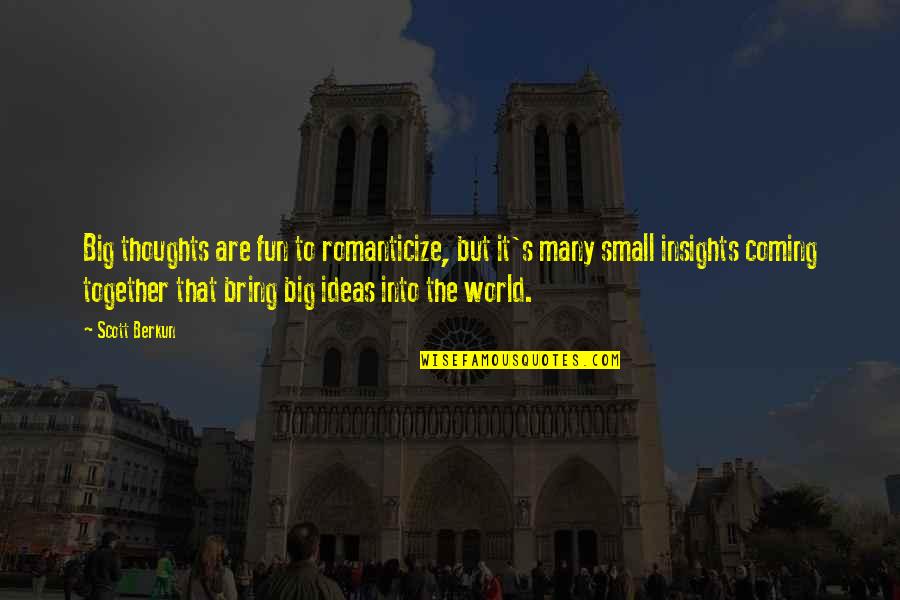 Small Big World Quotes By Scott Berkun: Big thoughts are fun to romanticize, but it's