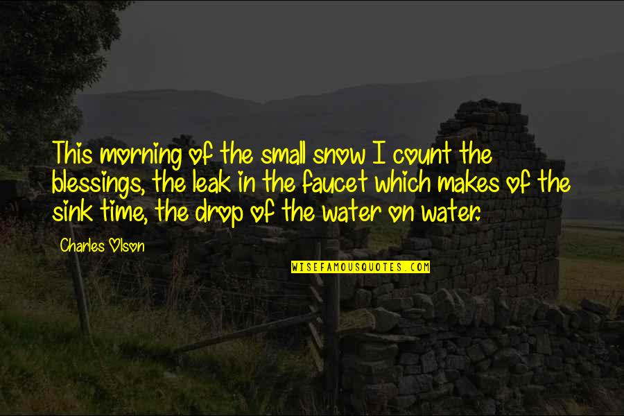 Small Blessings Quotes By Charles Olson: This morning of the small snow I count Small Blessings Quotes By Charles Olson: This morning of the small snow I count