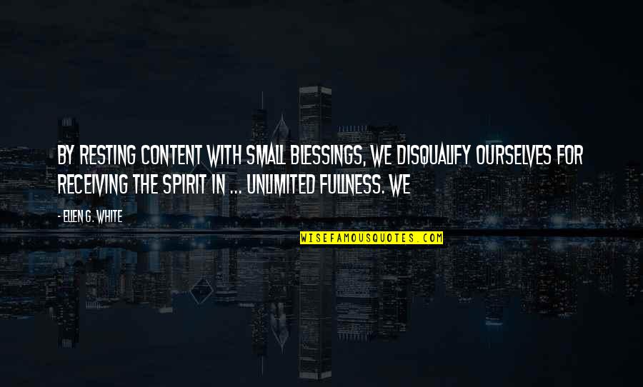 Small Blessings Quotes By Ellen G. White: By resting content with small blessings, we disqualify Small Blessings Quotes By Ellen G. White: By resting content with small blessings, we disqualify