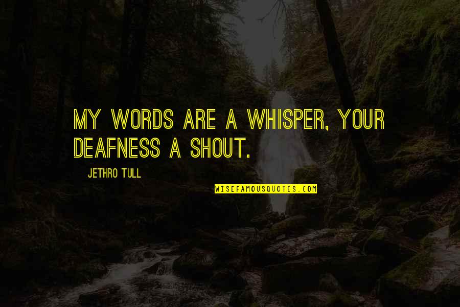 Small Blessings Quotes By Jethro Tull: My words are a whisper, your deafness a Small Blessings Quotes By Jethro Tull: My words are a whisper, your deafness a