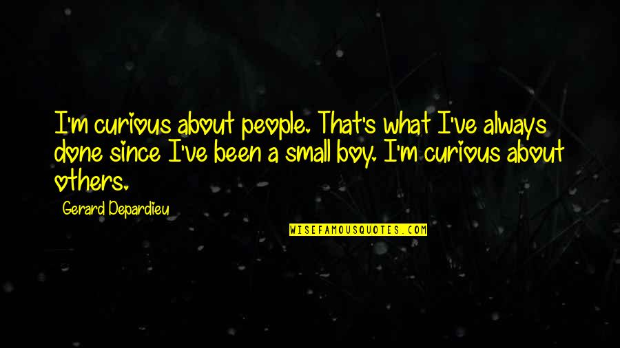 Small Boy Quotes By Gerard Depardieu: I'm curious about people. That's what I've always
