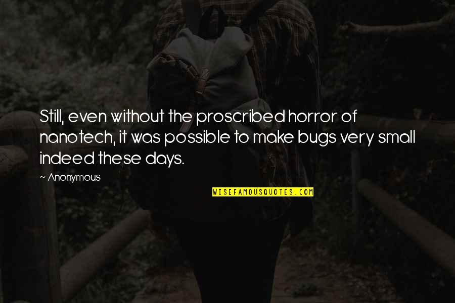 Small Bugs Quotes By Anonymous: Still, even without the proscribed horror of nanotech,