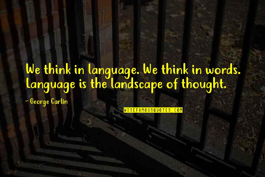 Small Business Administration Quotes By George Carlin: We think in language. We think in words.