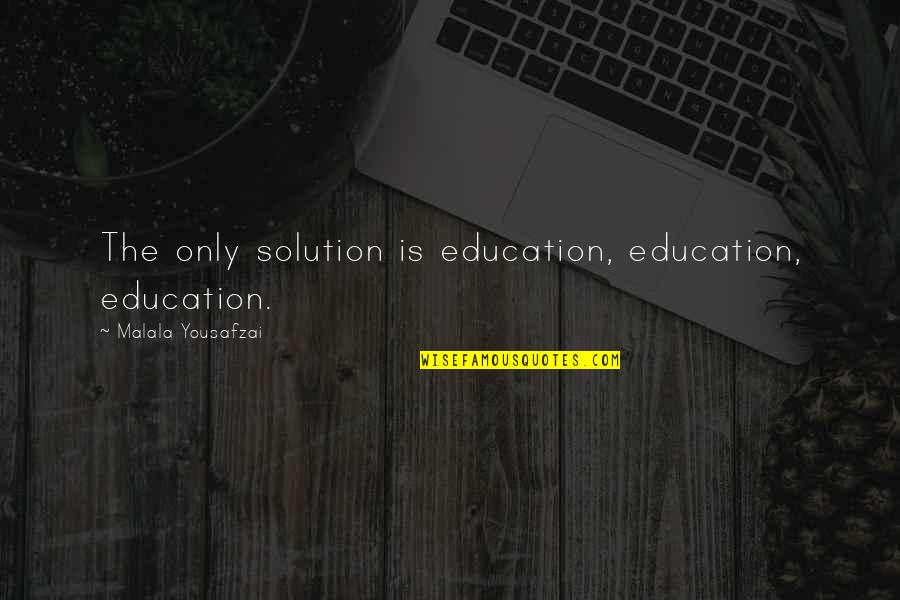 Small Business Administration Quotes By Malala Yousafzai: The only solution is education, education, education.