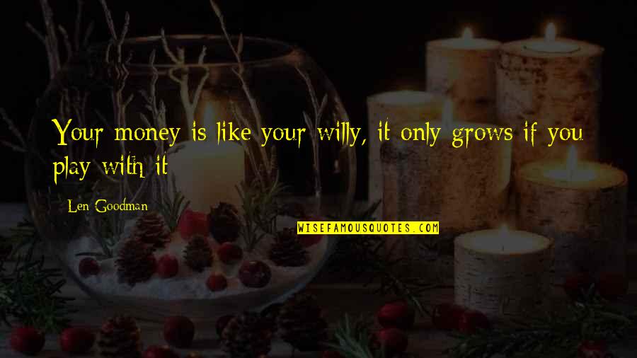 Small Business Funny Quotes By Len Goodman: Your money is like your willy, it only
