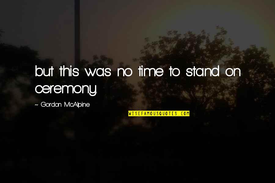 Small Business Growth Quotes By Gordon McAlpine: but this was no time to stand on Small Business Growth Quotes By Gordon McAlpine: but this was no time to stand on