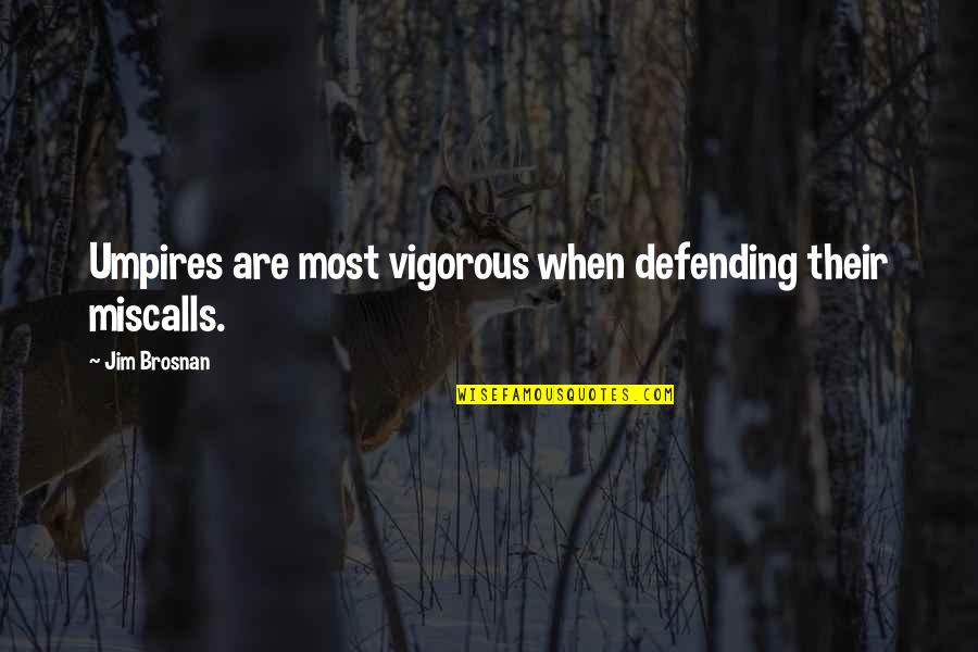 Small Business Growth Quotes By Jim Brosnan: Umpires are most vigorous when defending their miscalls.