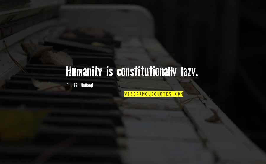 Small Business Inspirational Quotes By J.G. Holland: Humanity is constitutionally lazy.