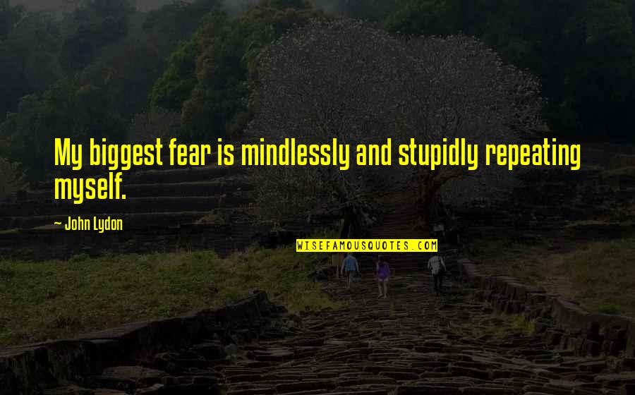 Small Business Loan Quotes By John Lydon: My biggest fear is mindlessly and stupidly repeating