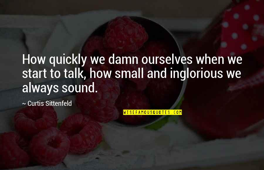 Small Business Owners Quotes By Curtis Sittenfeld: How quickly we damn ourselves when we start