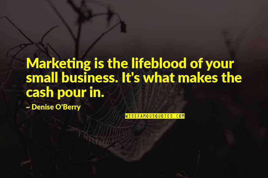 Small Business Quotes By Denise O'Berry: Marketing is the lifeblood of your small business.