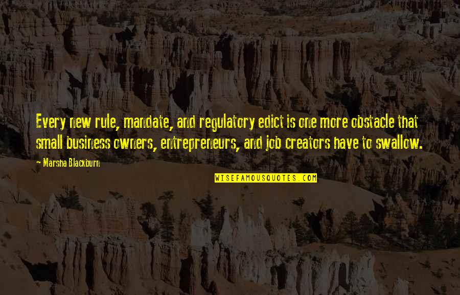 Small Business Quotes By Marsha Blackburn: Every new rule, mandate, and regulatory edict is