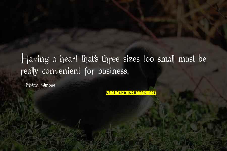 Small Business Quotes By Naima Simone: Having a heart that's three sizes too small