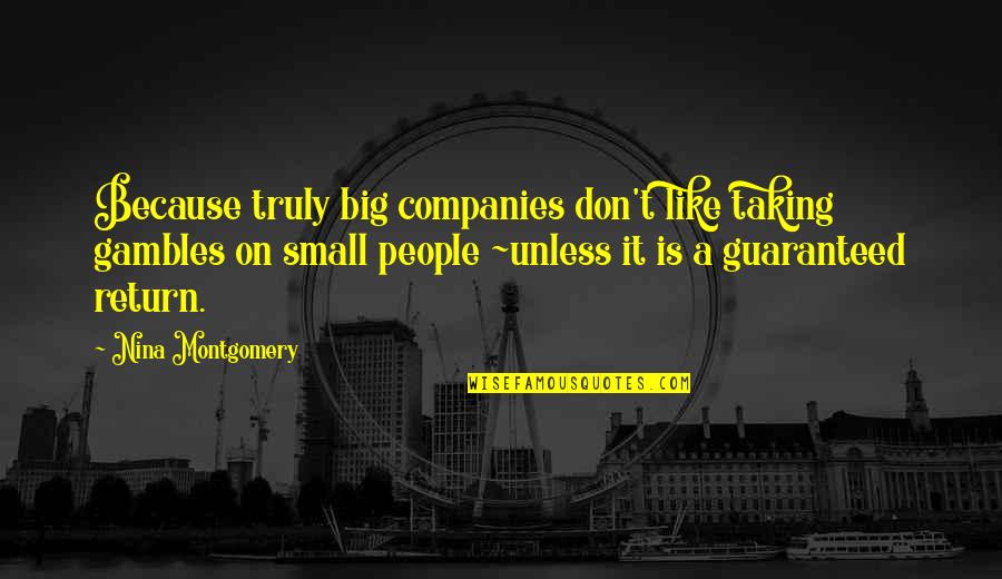Small Business Quotes By Nina Montgomery: Because truly big companies don't like taking gambles