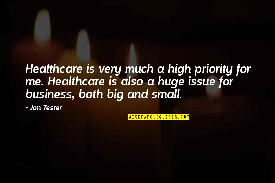 Small Business Vs Big Business Quotes By Jon Tester: Healthcare is very much a high priority for