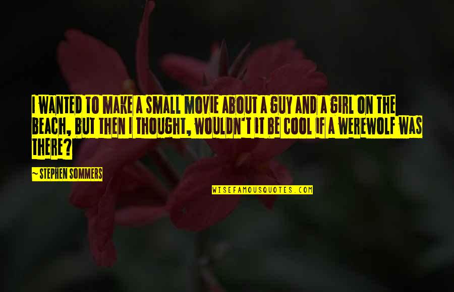 Small But Cool Quotes By Stephen Sommers: I wanted to make a small movie about Small But Cool Quotes By Stephen Sommers: I wanted to make a small movie about