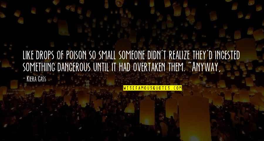 Small But Dangerous Quotes By Kiera Cass: like drops of poison so small someone didn't