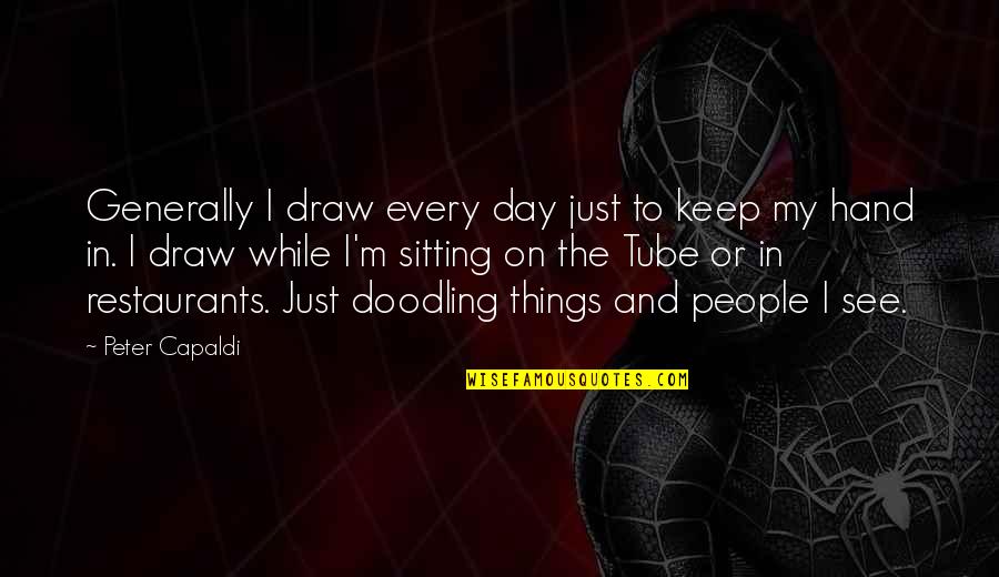 Small But Dangerous Quotes By Peter Capaldi: Generally I draw every day just to keep