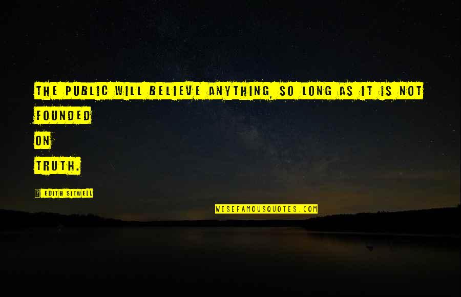 Small But Famous Quotes By Edith Sitwell: The public will believe anything, so long as