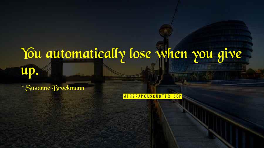 Small But Feisty Quotes By Suzanne Brockmann: You automatically lose when you give up.