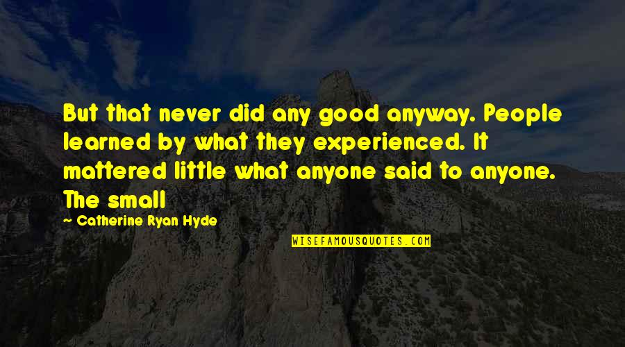 Small But Good Quotes By Catherine Ryan Hyde: But that never did any good anyway. People