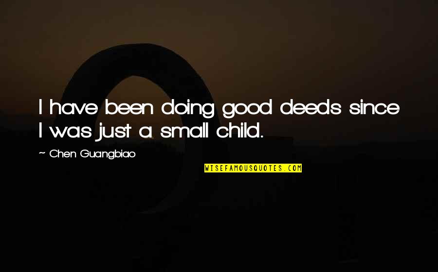 Small But Good Quotes By Chen Guangbiao: I have been doing good deeds since I