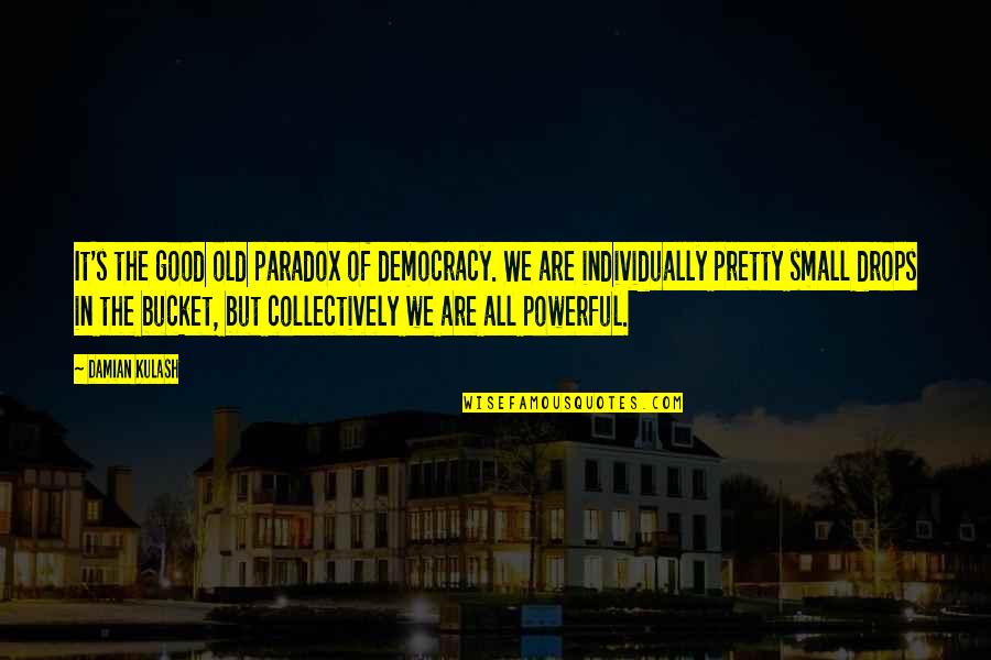 Small But Good Quotes By Damian Kulash: It's the good old paradox of democracy. We