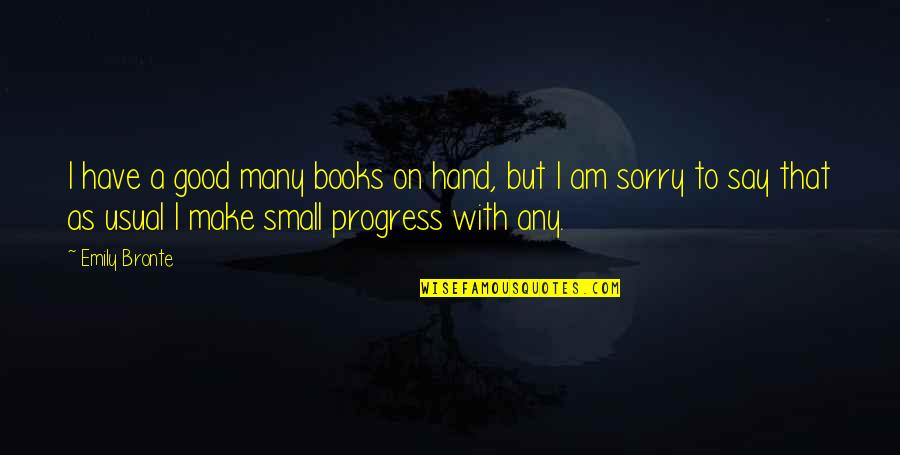 Small But Good Quotes By Emily Bronte: I have a good many books on hand,