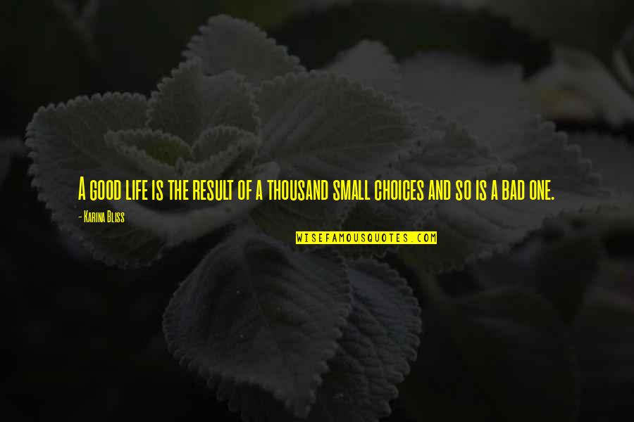 Small But Good Quotes By Karina Bliss: A good life is the result of a