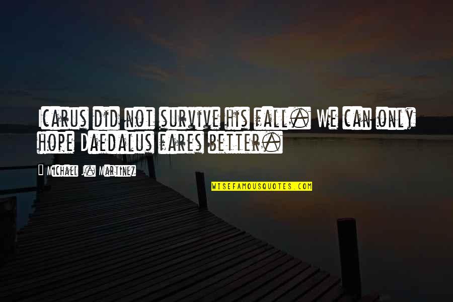 Small But Heart Touching Quotes By Michael J. Martinez: Icarus did not survive his fall. We can