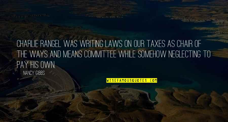 Small But Heart Touching Quotes By Nancy Gibbs: Charlie Rangel was writing laws on our taxes