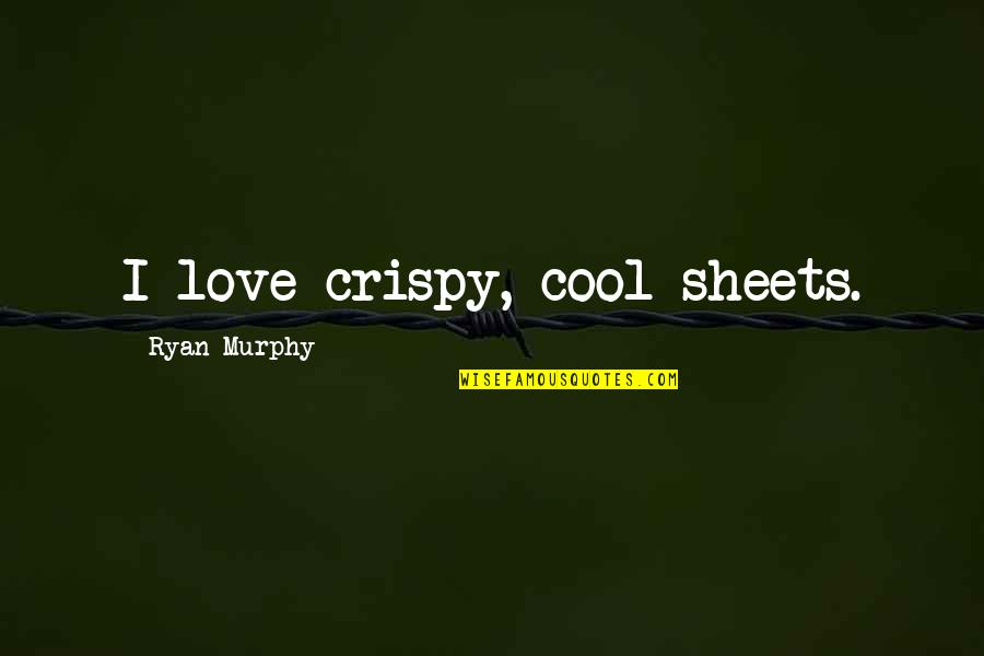 Small But Heart Touching Quotes By Ryan Murphy: I love crispy, cool sheets.
