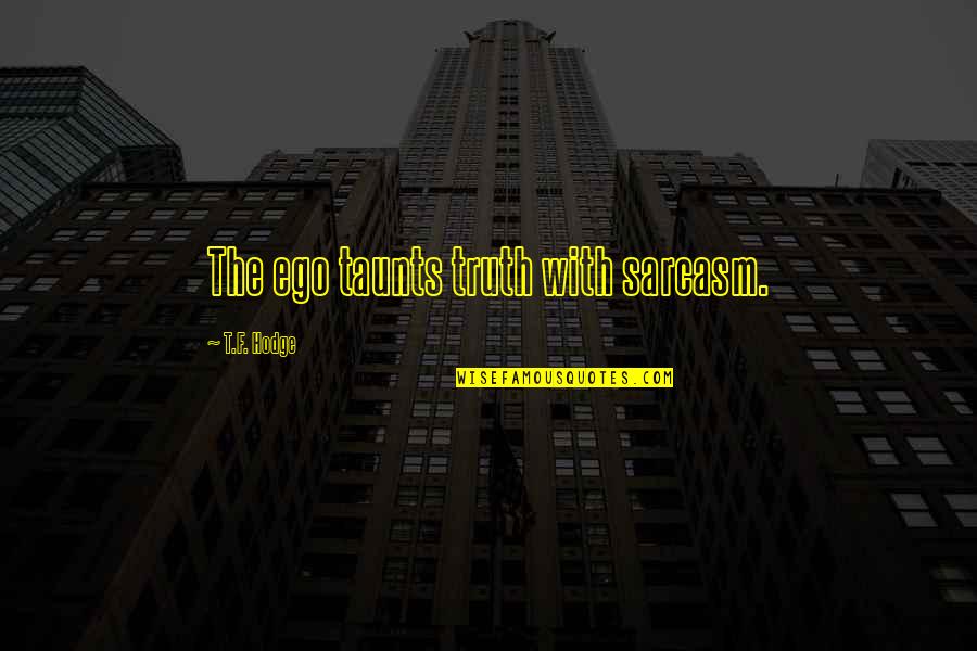 Small But Heart Touching Quotes By T.F. Hodge: The ego taunts truth with sarcasm.