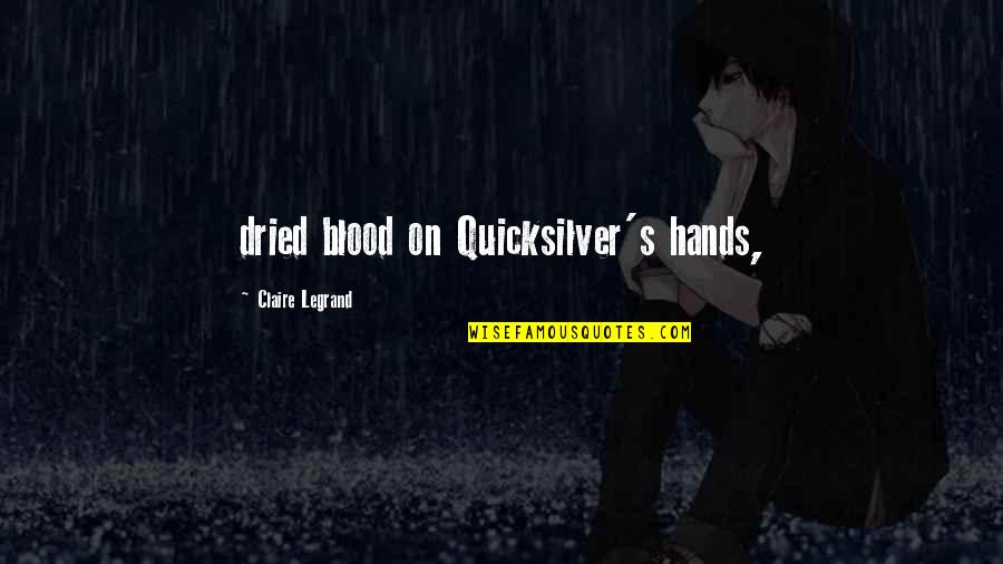 Small But Lovely Quotes By Claire Legrand: dried blood on Quicksilver's hands, Small But Lovely Quotes By Claire Legrand: dried blood on Quicksilver's hands,