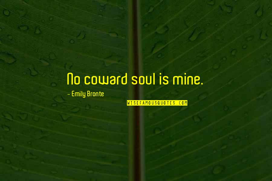 Small But Lovely Quotes By Emily Bronte: No coward soul is mine.