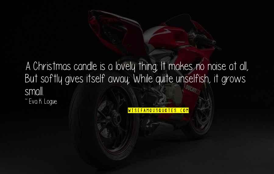 Small But Lovely Quotes By Eva K. Logue: A Christmas candle is a lovely thing; It Small But Lovely Quotes By Eva K. Logue: A Christmas candle is a lovely thing; It