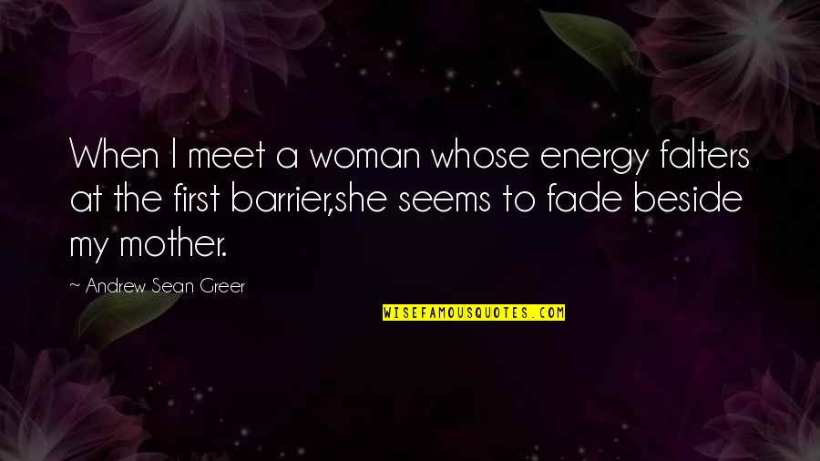 Small But Powerful Quotes By Andrew Sean Greer: When I meet a woman whose energy falters