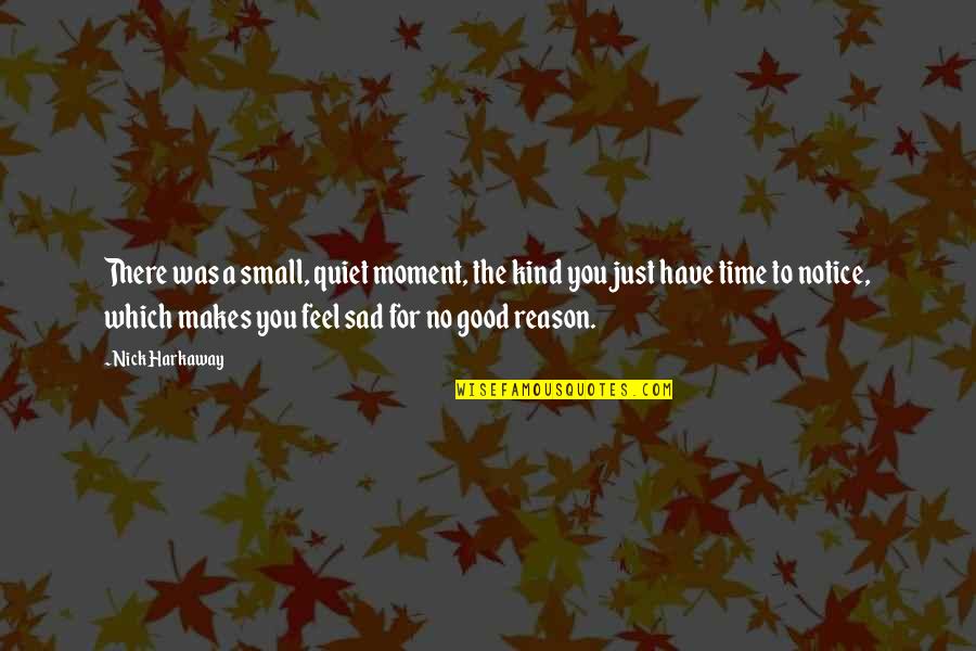 Small But Sad Quotes By Nick Harkaway: There was a small, quiet moment, the kind